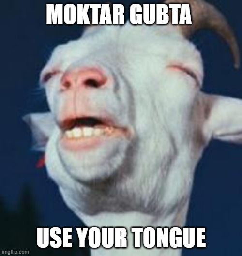 goat | MOKTAR GUBTA; USE YOUR TONGUE | image tagged in goat | made w/ Imgflip meme maker