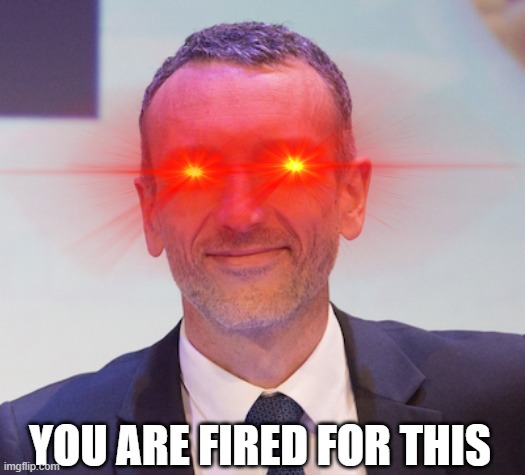 YOU ARE FIRED FOR THIS | made w/ Imgflip meme maker