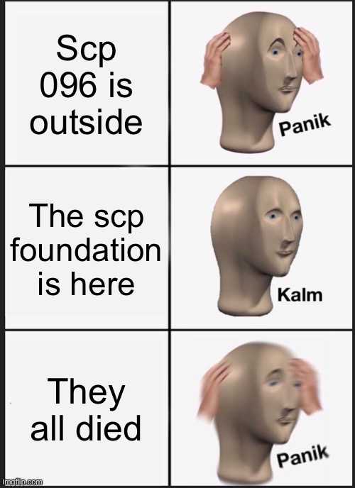Scp | Scp 096 is outside; The scp foundation is here; They all died | image tagged in memes,panik kalm panik | made w/ Imgflip meme maker