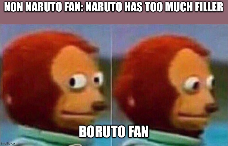 Look Away | NON NARUTO FAN: NARUTO HAS TOO MUCH FILLER; BORUTO FAN | image tagged in monkey looking away | made w/ Imgflip meme maker