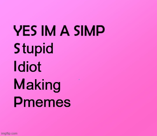 im a simp | diot; tupid; aking; memes | image tagged in im a simp | made w/ Imgflip meme maker