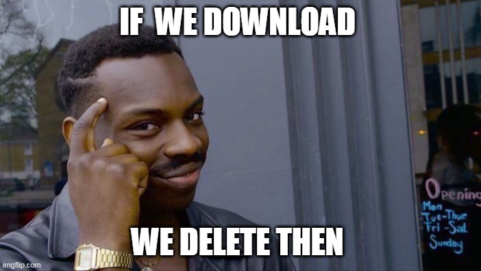 child fears mothers so he tink | IF  WE DOWNLOAD; WE DELETE THEN | image tagged in memes,roll safe think about it | made w/ Imgflip meme maker