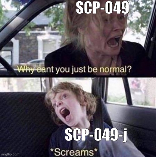 Idk but I see these two as siblings | SCP-049; SCP-049-j | image tagged in why can't you just be normal | made w/ Imgflip meme maker