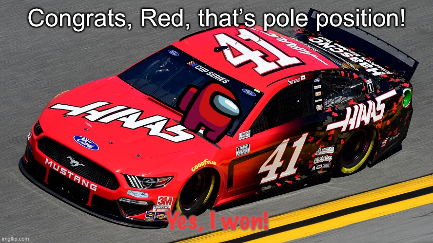 Red takes pole. | Congrats, Red, that’s pole position! Yes, I won! | image tagged in nashville,nascar,memes,nmcs,oh wow are you actually reading these tags,red is sus | made w/ Imgflip meme maker