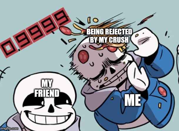 BEING REJECTED BY MY CRUSH; ME; MY FRIEND | made w/ Imgflip meme maker
