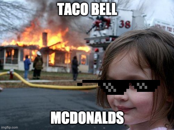 i don't really mean it | TACO BELL; MCDONALDS | image tagged in memes,disaster girl | made w/ Imgflip meme maker