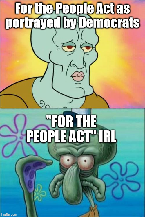 Don't Get Catfished | For the People Act as  portrayed by Democrats; "FOR THE PEOPLE ACT" IRL | image tagged in memes,squidward,for the people act,hr1 | made w/ Imgflip meme maker