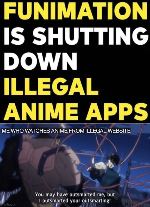 Now why did they do it !!!! | ME WHO WATCHES ANIME FROM ILLEGAL WEBSITE | image tagged in you may have outsmarted me but i outsmarted your understanding,anime,funimation,memes,funny,smart | made w/ Imgflip meme maker