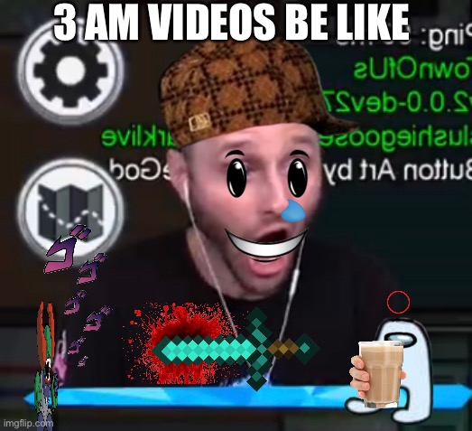 Amogus 3am speedrun challenge SUSSY IMPOSTOR???!!!!!!!!!11!!!!! | 3 AM VIDEOS BE LIKE | image tagged in ssundee pog | made w/ Imgflip meme maker