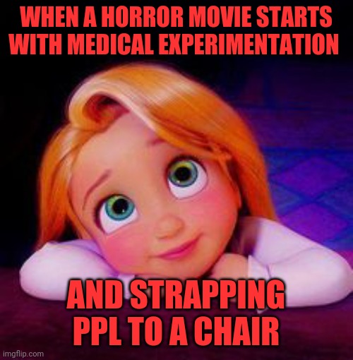 Love horror movies | WHEN A HORROR MOVIE STARTS WITH MEDICAL EXPERIMENTATION; AND STRAPPING PPL TO A CHAIR | image tagged in dreamy,horror,love,medical experiments | made w/ Imgflip meme maker