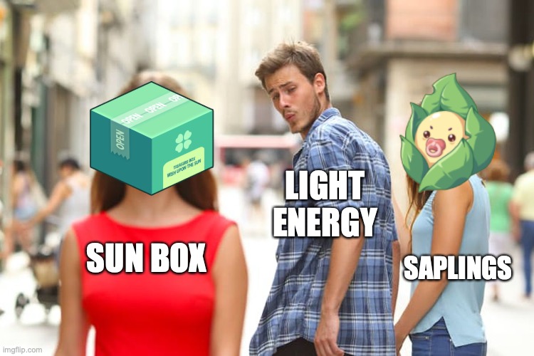 Distracted LE | LIGHT ENERGY; SUN BOX; SAPLINGS | image tagged in memes,distracted boyfriend | made w/ Imgflip meme maker