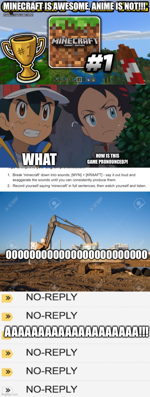 WTF IS MINECRAFT!!!!!????? | MINECRAFT IS AWESOME, ANIME IS NOT!!! WHAT; HOW IS THIS GAME PRONOUNCED?! OOOOOOOOOOOOOOOOOOOOOOOO; AAAAAAAAAAAAAAAAAAAA!!! | image tagged in wtf,is,minecraft,the,best,game | made w/ Imgflip meme maker