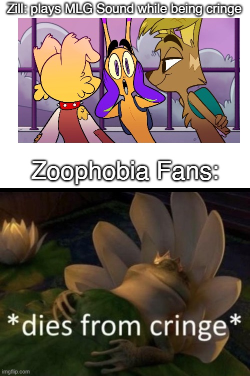 Vivziepop Make Cringe in her Work | Zill: plays MLG Sound while being cringe; Zoophobia Fans: | image tagged in dies from cringe,zoophobia,vivziepop,zill | made w/ Imgflip meme maker