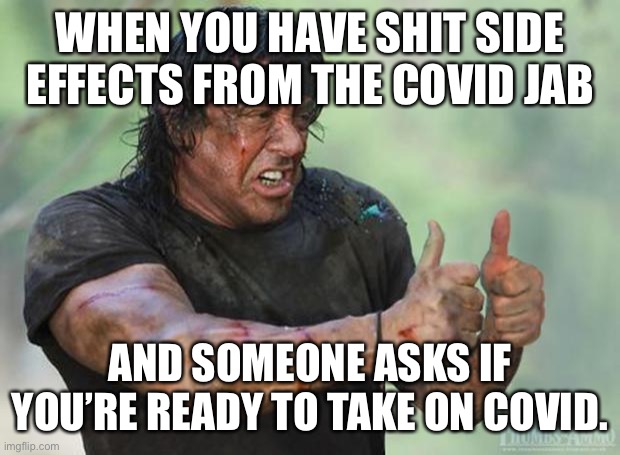 Thumbs Up Rambo | WHEN YOU HAVE SHIT SIDE EFFECTS FROM THE COVID JAB; AND SOMEONE ASKS IF YOU’RE READY TO TAKE ON COVID. | image tagged in thumbs up rambo | made w/ Imgflip meme maker