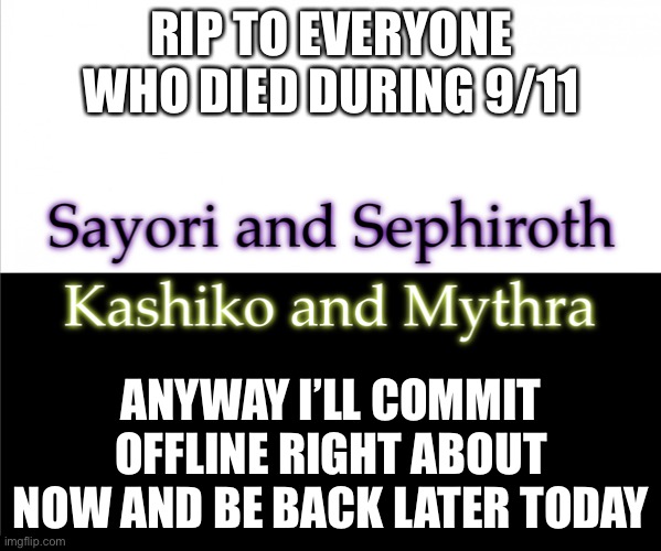 Two sides | RIP TO EVERYONE WHO DIED DURING 9/11; ANYWAY I’LL COMMIT OFFLINE RIGHT ABOUT NOW AND BE BACK LATER TODAY | image tagged in two sides,sayori and sephiroth,kashiko murasaki and mythra | made w/ Imgflip meme maker