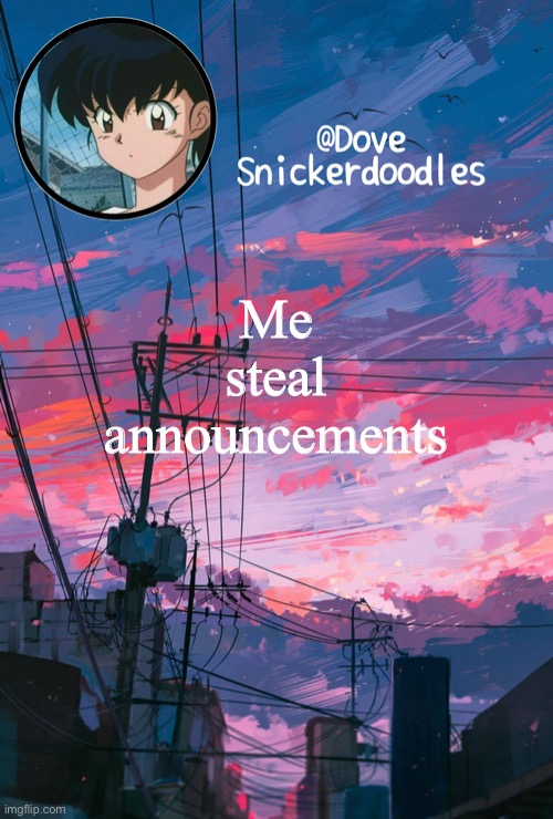 Why not UwU | Me steal announcements | image tagged in announcement | made w/ Imgflip meme maker