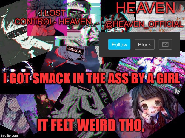 *dies* | I GOT SMACK IN THE ASS BY A GIRL; IT FELT WEIRD THO, | image tagged in heavenly | made w/ Imgflip meme maker