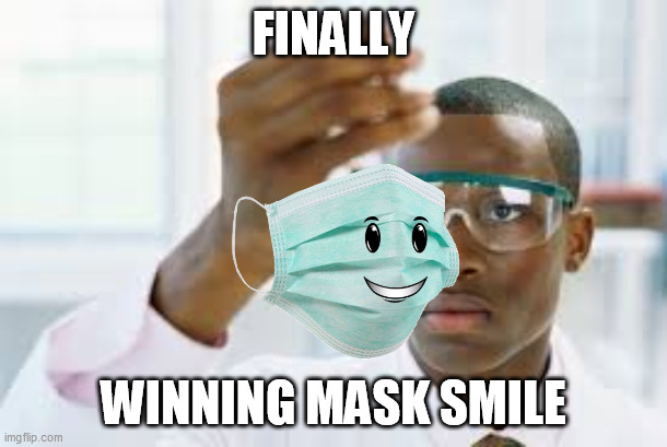 FINALLY; WINNING MASK SMILE | image tagged in bruh | made w/ Imgflip meme maker