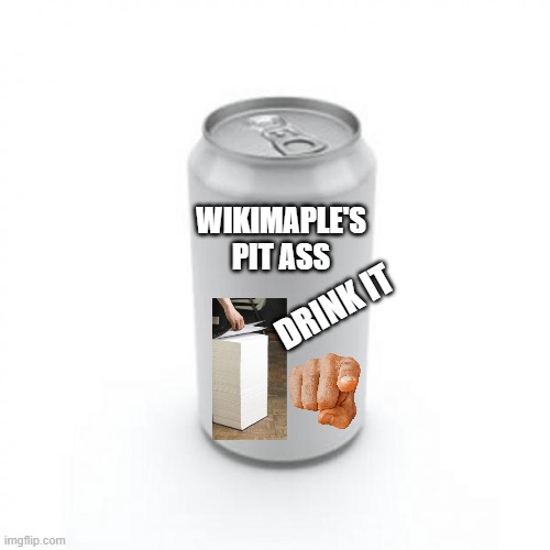wikimaple's pit ass | WIKIMAPLE'S
PIT ASS; DRINK IT | image tagged in soda,food,water,fast food | made w/ Imgflip meme maker