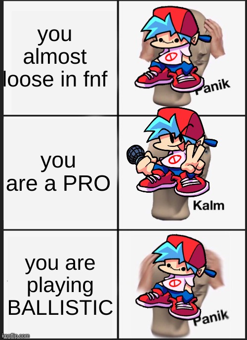 Panik Kalm Panik Meme | you almost loose in fnf; you are a PRO; you are playing BALLISTIC | image tagged in memes,panik kalm panik | made w/ Imgflip meme maker