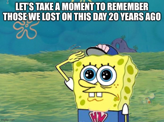 Comment f to pay respects | LET’S TAKE A MOMENT TO REMEMBER THOSE WE LOST ON THIS DAY 20 YEARS AGO | image tagged in spongebob salute,spongebob,9/11,remembering 9/11,memes,press f to pay respects | made w/ Imgflip meme maker