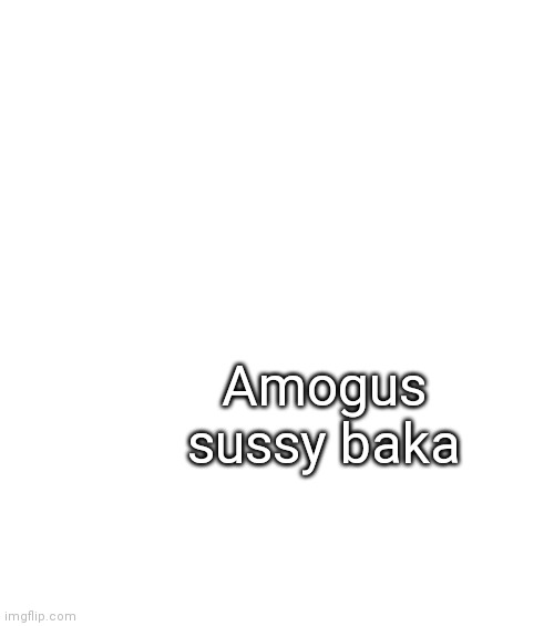 Change My Mind (tilt-corrected) | Amogus sussy baka | made w/ Imgflip meme maker