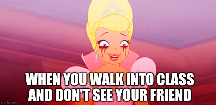 Nooooooo | WHEN YOU WALK INTO CLASS AND DON'T SEE YOUR FRIEND | image tagged in cry baby,school,princess and the frog,disney | made w/ Imgflip meme maker