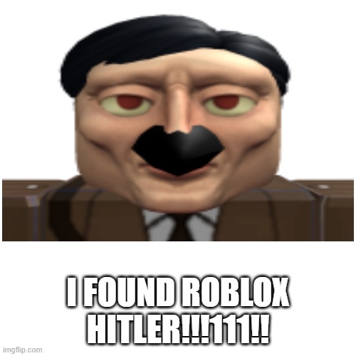 Hitler is SUS  ????? | I FOUND ROBLOX HITLER!!!111!! | image tagged in roblox meme | made w/ Imgflip meme maker
