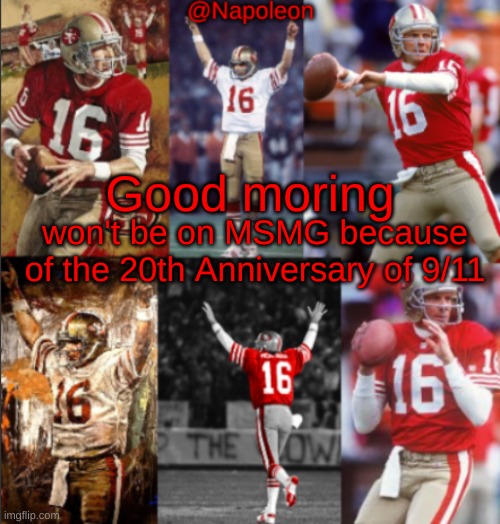 Napoleon's Joe Montana Temp | Good moring; won't be on MSMG because of the 20th Anniversary of 9/11 | image tagged in napoleon's joe montana temp | made w/ Imgflip meme maker