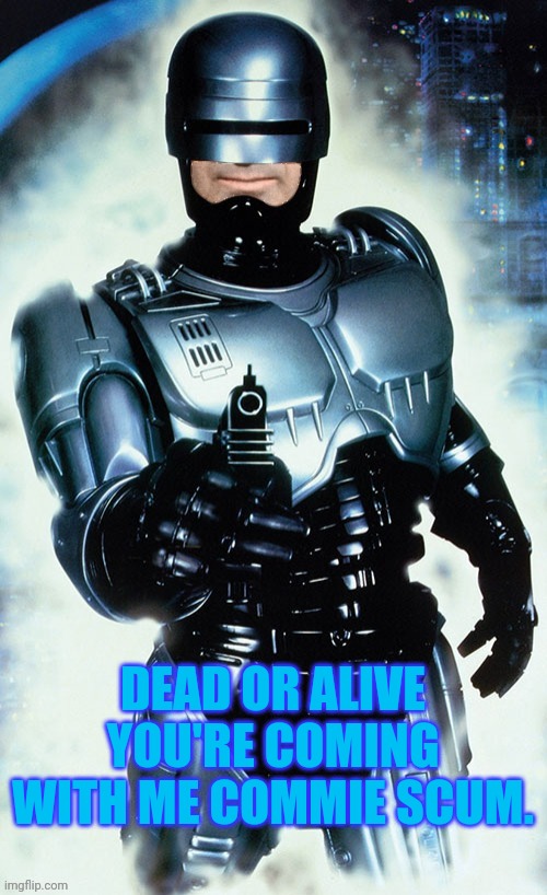 DEAD OR ALIVE YOU'RE COMING WITH ME COMMIE SCUM. | made w/ Imgflip meme maker