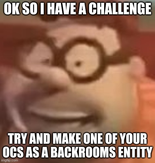 carl wheezer sussy | OK SO I HAVE A CHALLENGE; TRY AND MAKE ONE OF YOUR OCS AS A BACKROOMS ENTITY | image tagged in carl wheezer sussy | made w/ Imgflip meme maker