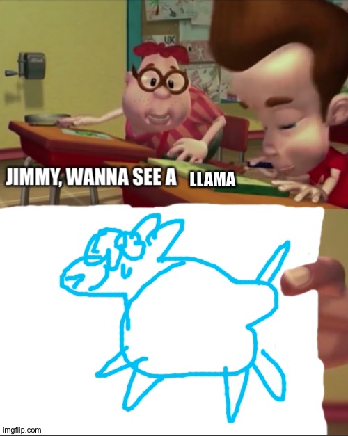 Carl's llama picture | LLAMA | image tagged in jimmy wanna see a | made w/ Imgflip meme maker