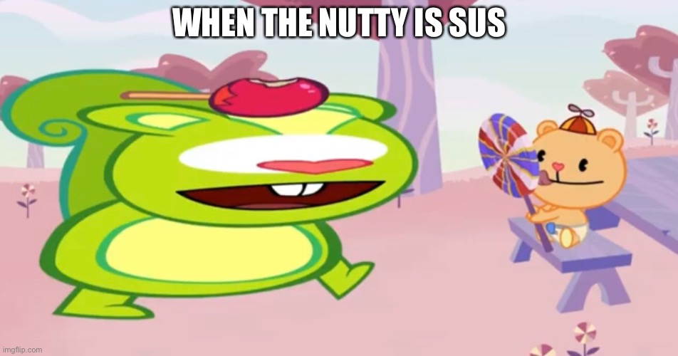Nutty is Imposter | WHEN THE NUTTY IS SUS | image tagged in happy tree friends,among us,sus | made w/ Imgflip meme maker