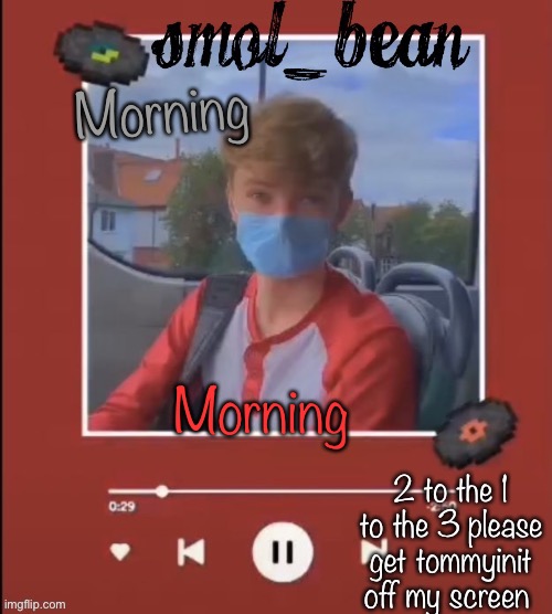 Beans | Morning; Morning | image tagged in beans | made w/ Imgflip meme maker