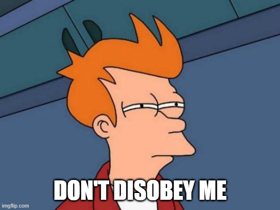 Futurama Fry Meme | DON'T DISOBEY ME | image tagged in memes,futurama fry | made w/ Imgflip meme maker