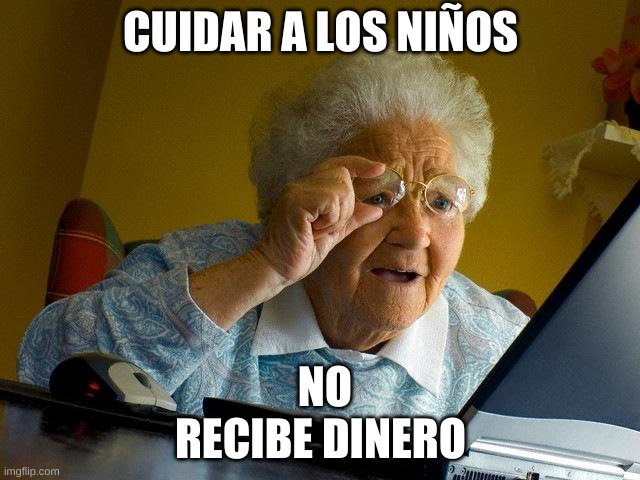 Grandma Finds The Internet Meme | CUIDAR A LOS NIÑOS; NO RECIBE DINERO | image tagged in memes,grandma finds the internet | made w/ Imgflip meme maker