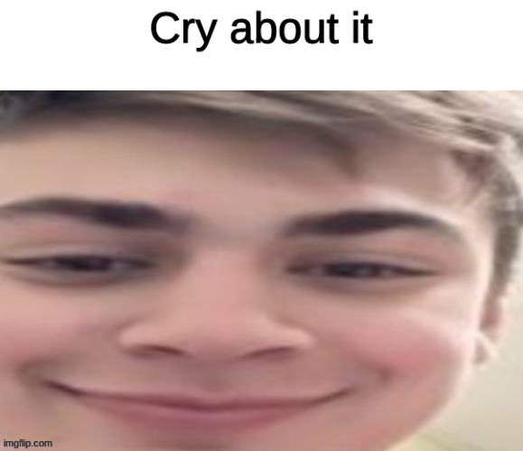 image tagged in cry about it,ass | made w/ Imgflip meme maker