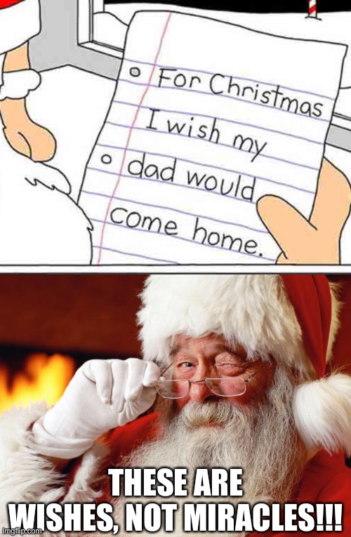 oops | THESE ARE WISHES, NOT MIRACLES!!! | image tagged in santa,dark humor,funny,wtf,dad,oof size large | made w/ Imgflip meme maker