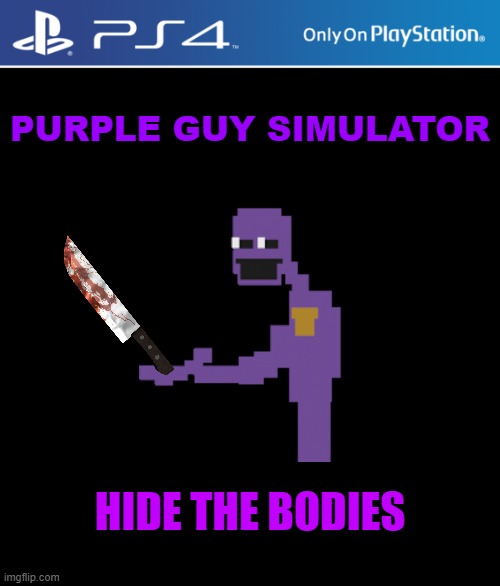 Purple Guy Simulator | PURPLE GUY SIMULATOR; HIDE THE BODIES | image tagged in ps4 case,fnaf,purple guy,simulator | made w/ Imgflip meme maker
