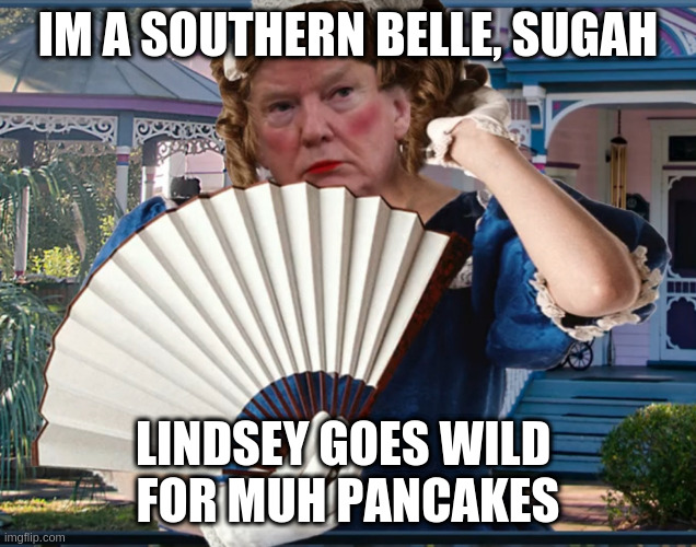 Southern Belle Trumpette | IM A SOUTHERN BELLE, SUGAH; LINDSEY GOES WILD 
FOR MUH PANCAKES | image tagged in southern belle trumpette | made w/ Imgflip meme maker