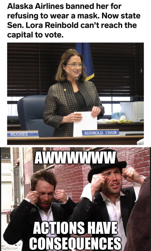 The law and order party, indeed | AWWWWWW; ACTIONS HAVE CONSEQUENCES | image tagged in covid-19,alaska,covidiots | made w/ Imgflip meme maker