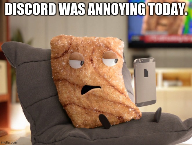 Crazy Square | DISCORD WAS ANNOYING TODAY. | image tagged in crazy square | made w/ Imgflip meme maker