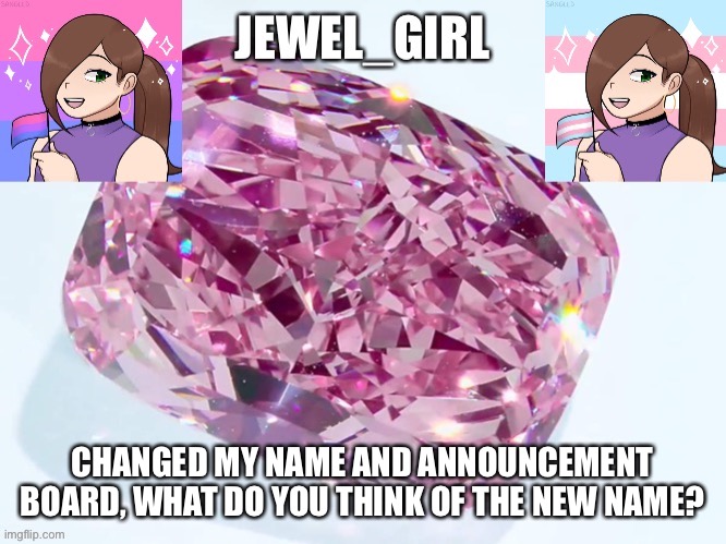 Jewel_Girl Announcement Board Post | CHANGED MY NAME AND ANNOUNCEMENT BOARD, WHAT DO YOU THINK OF THE NEW NAME? | image tagged in jewel_girl announcement board post | made w/ Imgflip meme maker