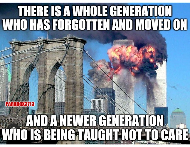Where's the Lie? | THERE IS A WHOLE GENERATION WHO HAS FORGOTTEN AND MOVED ON; PARADOX3713; AND A NEWER GENERATION WHO IS BEING TAUGHT NOT TO CARE | image tagged in memes,911 9/11 twin towers impact,millennials,generation z,twin towers | made w/ Imgflip meme maker