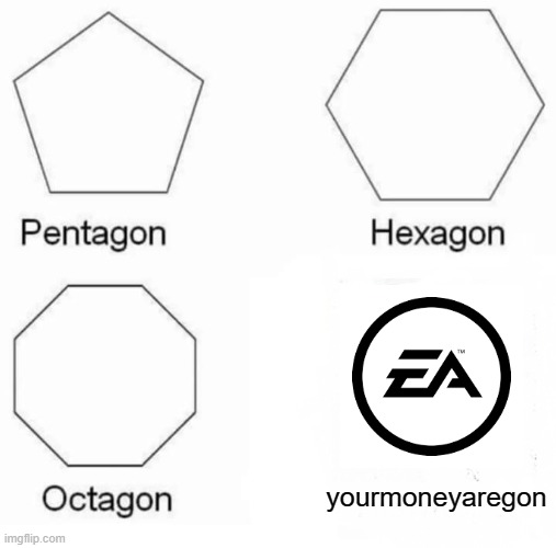 Pay 60 dollars to see image title | yourmoneyaregon | image tagged in memes,pentagon hexagon octagon | made w/ Imgflip meme maker