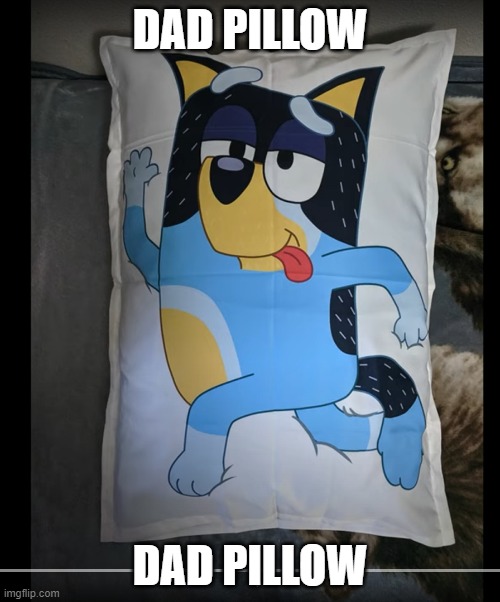 The Bluey Fandom Is So Wholesome | DAD PILLOW; DAD PILLOW | image tagged in bluey,bandit,dad | made w/ Imgflip meme maker