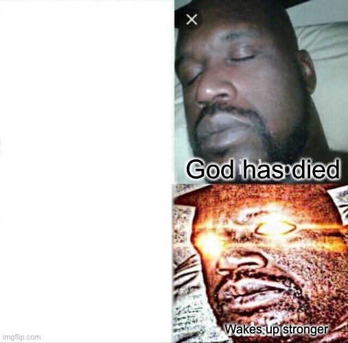 God can,t die | God has died; Wakes up stronger | image tagged in memes,sleeping shaq | made w/ Imgflip meme maker