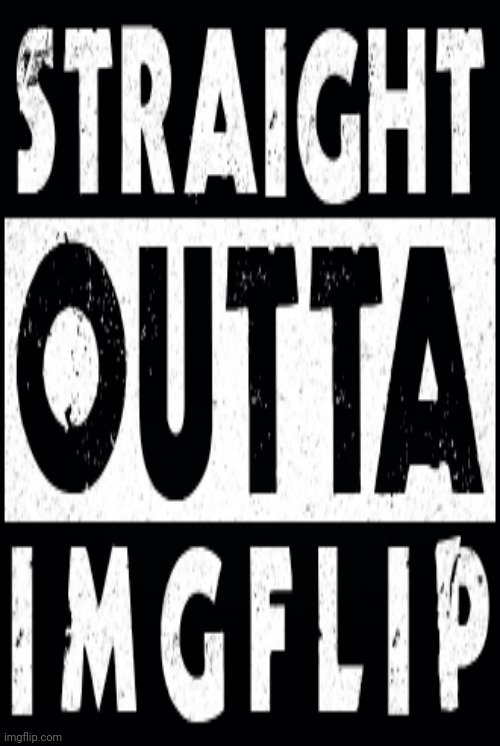 Straight Outta Imgflip | image tagged in black background,drstrangmeme | made w/ Imgflip meme maker