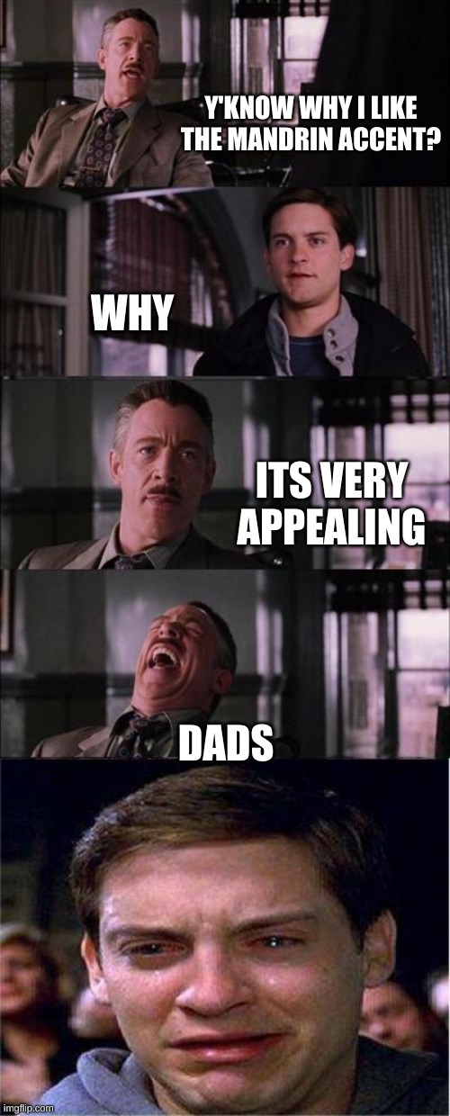 sum dad yolks | Y'KNOW WHY I LIKE THE MANDRIN ACCENT? WHY; ITS VERY APPEALING; DADS | image tagged in memes,peter parker cry | made w/ Imgflip meme maker