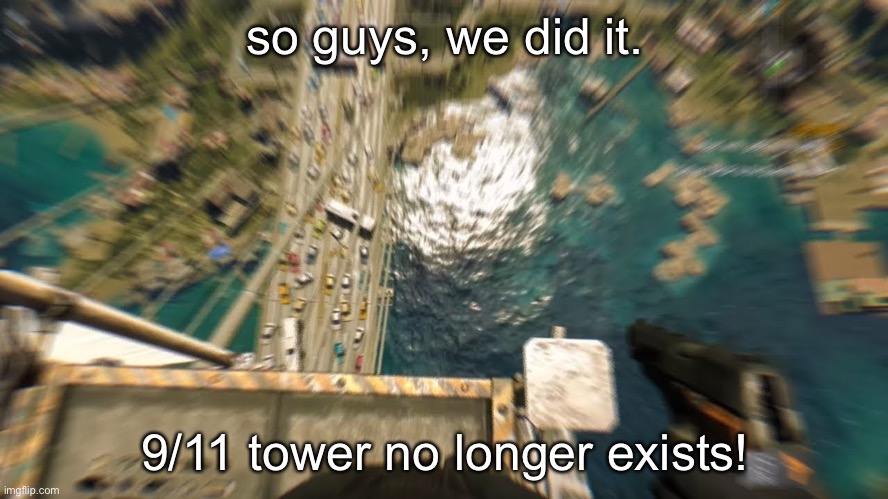 haha | so guys, we did it. 9/11 tower no longer exists! | made w/ Imgflip meme maker